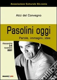 Pasolini oggi. Parole, immagini, idee