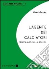 L'agente dei calciatori. Nascita, evoluzione e attualità libro