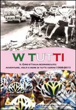 W tutti. Il giro d'Italia sconosciuto: avventure, volti e nomi di tutti i girini (1909-2011). Ediz. illustrata