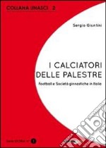 I calciatori delle palestre. Football e società ginnastiche in Italia libro