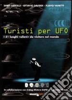 Turisti per UFO. I 51 luoghi «alieni» da visitare nel mondo libro