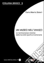 Un museo nell'Unasci. Le testimonianze storiche delle società sportive centenarie libro