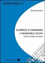 Gabriele D'Annunzio. L'inimitabile atleta. Sport e super-omismo libro