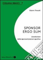 Sponsor ergo sum. L'evoluzione delle sponsorizzazioni sportive libro