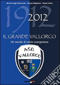 Il grande vallorco. Un secolo di calcio cuorgnatese