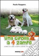 Una cipolla a 4 zampe. Storie di cani e gatti sempre più speciali libro