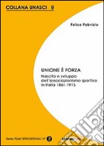 Unione è forza. Nascita e sviluppo dell'associazionismo sportivo in Italia 1861-1915 libro