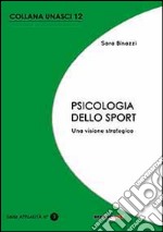 Psicologia dello sport. Una visione strategica libro