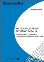 Mussolini, il primo sportivo d'Italia. Il duce, lo sport, il fascismo, i grandi campioni degli anni Trenta libro