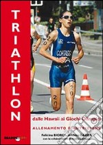 Il triathlon dalle Hawaii ai giochi olimpici. Allenamento e nutrizione libro