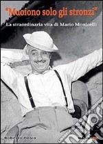 «Muoiono solo gli stronzi». La straordinaria vita di Mario Monicelli libro