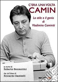 C'era una volta Camin. Lo stile e il genio di Vladimiro Caminiti libro
