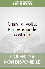 Chiavi di volta. Riti perenni del costruire libro