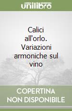 Calici all'orlo. Variazioni armoniche sul vino