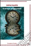 Il tempo prigioniero libro di Flauto Sofia