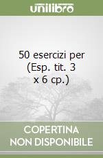 50 esercizi per (Esp. tit. 3 x 6 cp.) libro