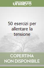 50 esercizi per allentare la tensione libro