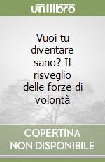 Vuoi tu diventare sano? Il risveglio delle forze di volontà libro