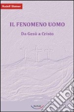 Il fenomeno uomo. Da Gesù a Cristo libro