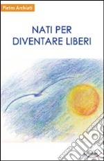 Nati per diventare liberi libro