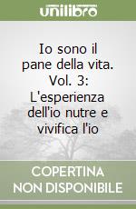 Io sono il pane della vita. Vol. 3: L'esperienza dell'io nutre e vivifica l'io libro