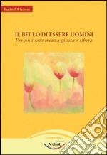 Il bello dell'essere uomini. Per una convivenza giusta e libera libro