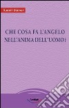 Che cosa fa l'angelo nell'anima dell'uomo? libro