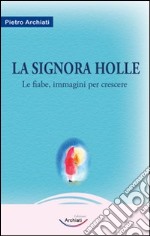 La signora Holle. La fiaba, immagini per crescere libro