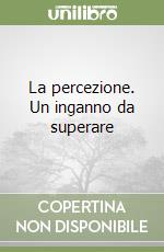 La percezione. Un inganno da superare libro