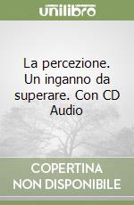 La percezione. Un inganno da superare. Con CD Audio libro