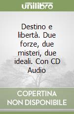 Destino e libertà. Due forze, due misteri, due ideali. Con CD Audio libro