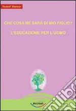 Che cosa ne sarà di mio figlio?-L'educazione per l'uomo libro