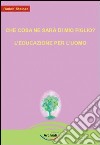 Che cosa ne sarà di mio figlio?-L'educazione per l'uomo libro