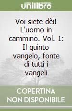 Voi siete dèi! L'uomo in cammino. Vol. 1: Il quinto vangelo, fonte di tutti i vangeli libro