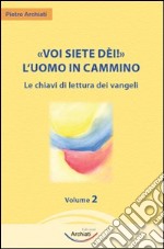 Voi siete dèi! L'uomo in cammino. Vol. 2: Le chiavi di lettura dei Vangeli libro