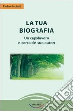 La tua biografia. Un capolavoro in cerca del suo autore libro