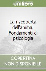 La riscoperta dell'anima. Fondamenti di psicologia libro