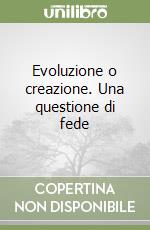 Evoluzione o creazione. Una questione di fede libro