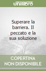 Superare la barriera. Il peccato e la sua soluzione