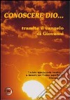 Conoscere Dio. Tramite il Vangelo di Giovanni libro