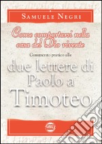 Come comportarsi nella casa del Dio vivente. Commentario alle 2 lettere di Paolo a Timoteo libro