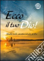 Ecco il tuo Dio! Studio sulle caratteristiche di Dio