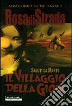 Rosa di strada. Vol. 8: Saluti da Marte. Il villaggio della gioia libro