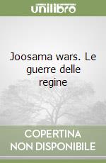 Joosama wars. Le guerre delle regine libro