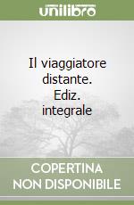 Il viaggiatore distante. Ediz. integrale libro