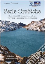 Perle orobiche. Raccolta di 80 itinerari per salire a tutti i laghi delle Orobie libro