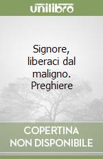 Signore, liberaci dal maligno. Preghiere libro