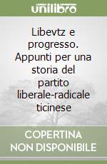 Libevtz e progresso. Appunti per una storia del partito liberale-radicale ticinese libro