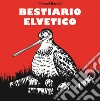 Bestiario elvetico. Ediz. illustrata libro