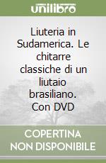 Liuteria in Sudamerica. Le chitarre classiche di un liutaio brasiliano. Con DVD libro